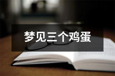 <h3>梦见三个鸡蛋