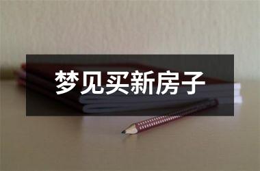 <h3>梦见买新房子