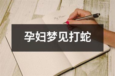 <h3>孕妇梦见打蛇