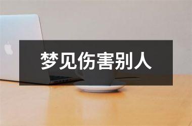 <h3>梦见伤害别人