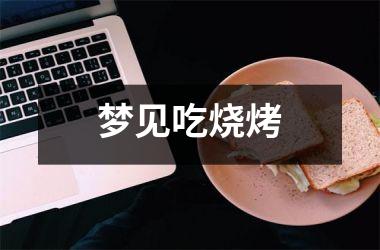 梦见吃烧烤