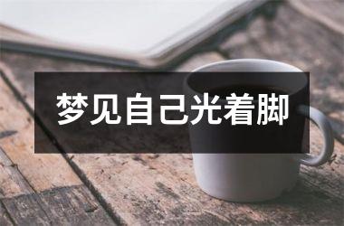 <h3>梦见自己光着脚
