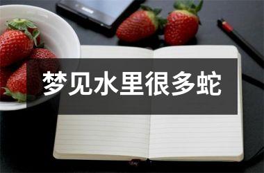 <h3>梦见水里很多蛇