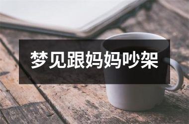 梦见跟妈妈吵架