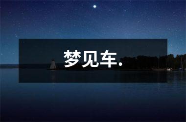 <h3>梦见车.