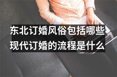 <h3>东北订婚风俗包括哪些 现代订婚的流程是什么