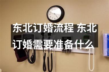 <h3>东北订婚流程 东北订婚需要准备什么