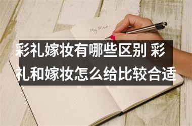 彩礼嫁妆有哪些区别 彩礼和嫁妆怎么给比较合适
