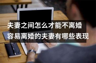 <h3>夫妻之间怎么才能不离婚 容易离婚的夫妻有哪些表现