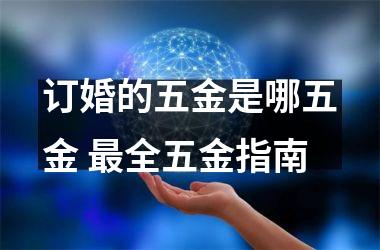 订婚的五金是哪五金 全五金指南