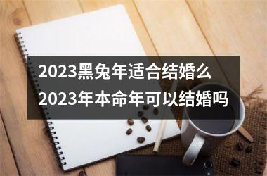 2025黑兔年适合结婚么 2025年本命年可以结婚吗