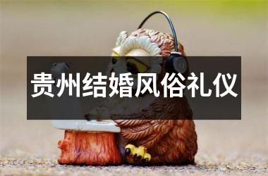 <h3>贵州结婚风俗礼仪