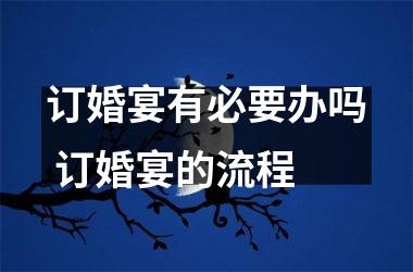 <h3>订婚宴有必要办吗 订婚宴的流程