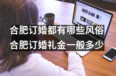 合肥订婚都有哪些风俗 合肥订婚礼金一般多少