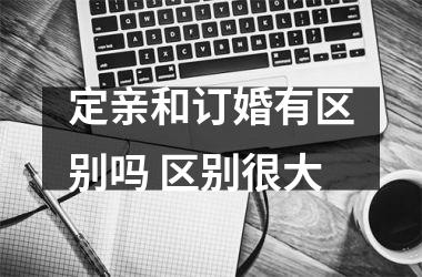 <h3>定亲和订婚有区别吗 区别很大