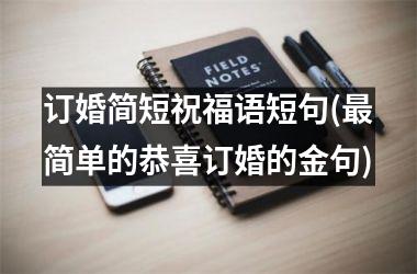 <h3>订婚简短祝福语短句(简单的恭喜订婚的金句)