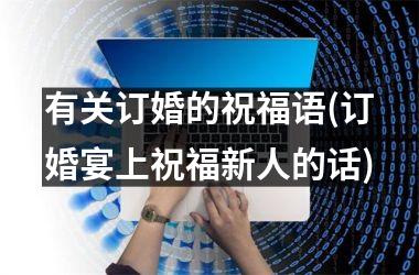 <h3>有关订婚的祝福语(订婚宴上祝福新人的话)