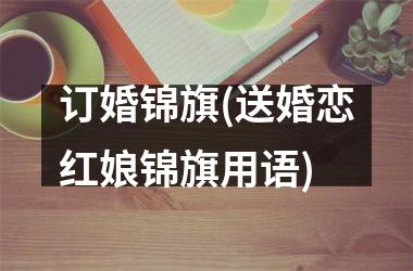 订婚锦旗(送婚恋红娘锦旗用语)
