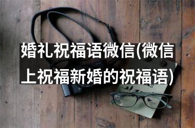 婚礼祝福语微信(微信上祝福新婚的祝福语)