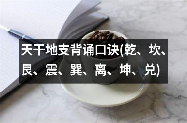 天干地支背诵口诀(乾、坎、艮、震、巽、离、坤、兑)