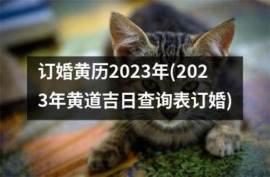<h3>订婚黄历2025年(2025年黄道吉日查询表订婚)