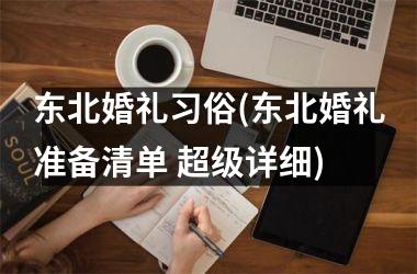 <h3>东北婚礼习俗(东北婚礼准备清单 超级详细)
