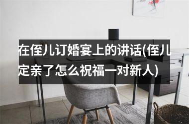 <h3>在侄儿订婚宴上的讲话(侄儿定亲了怎么祝福一对新人)