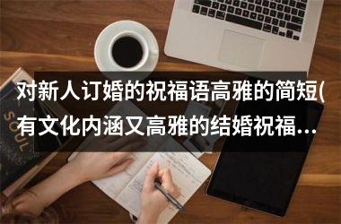 对新人订婚的祝福语高雅的简短(有文化内涵又高雅的结婚祝福语)