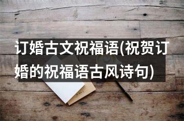<h3>订婚古文祝福语(祝贺订婚的祝福语古风诗句)