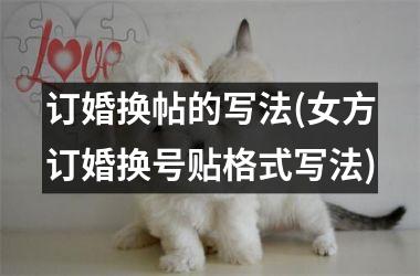 <h3>订婚换帖的写法(女方订婚换号贴格式写法)