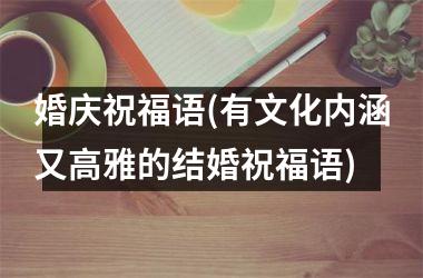 <h3>婚庆祝福语(有文化内涵又高雅的结婚祝福语)