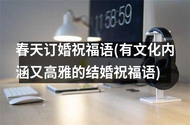 春天订婚祝福语(有文化内涵又高雅的结婚祝福语)