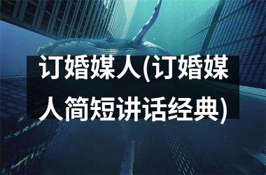 <h3>订婚媒人(订婚媒人简短讲话经典)