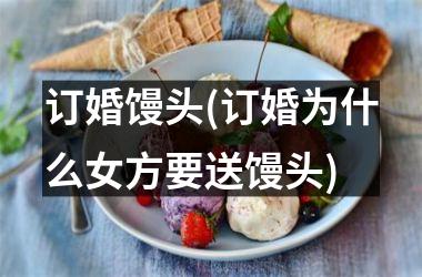 订婚馒头(订婚为什么女方要送馒头)
