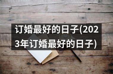 <h3>订婚最好的日子(2025年订婚最好的日子)