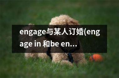 <h3>engage与某人订婚(engage in 和be engaged in)
