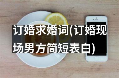 <h3>订婚求婚词(订婚现场男方简短表白)