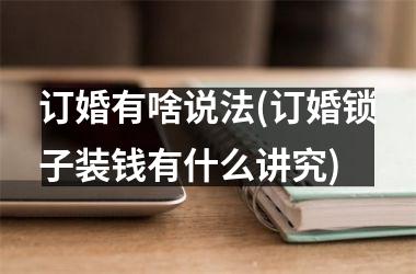 <h3>订婚有啥说法(订婚锁子装钱有什么讲究)