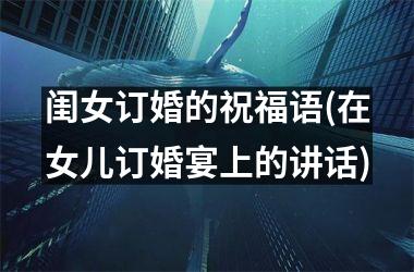 <h3>闺女订婚的祝福语(在女儿订婚宴上的讲话)