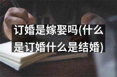 <h3>订婚是嫁娶吗(什么是订婚什么是结婚)