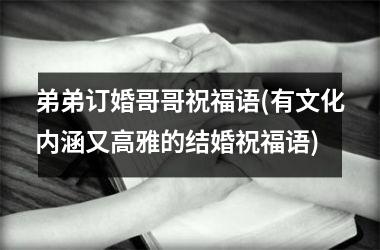 <h3>弟弟订婚哥哥祝福语(有文化内涵又高雅的结婚祝福语)