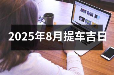 2025年8月提车吉日