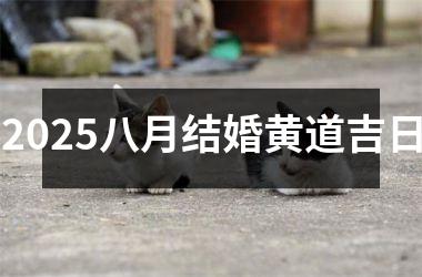 2025八月结婚黄道吉日
