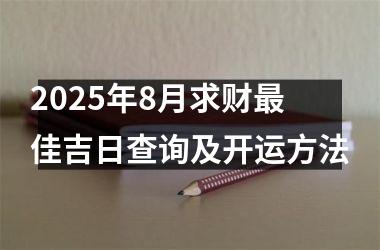2025年8月求财最佳吉日查询及开运方法
