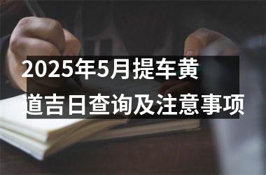 2025年5月提车黄道吉日查询及注意事项
