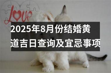 <h3>2025年8月份结婚黄道吉日查询及宜忌事项