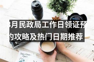 8月民政局工作日领证预约攻略及热门日期推荐