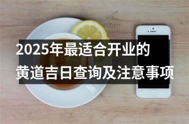 2025年最适合开业的黄道吉日查询及注意事项