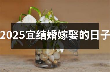 2025宜结婚嫁娶的日子
