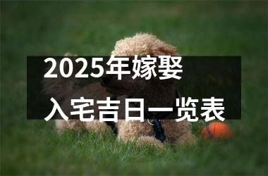 2025年嫁娶入宅吉日一览表